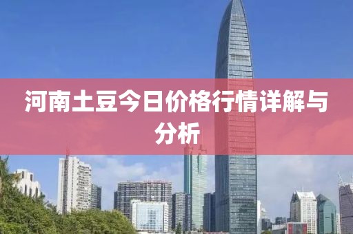 河南土豆今日价格行情详解与分析