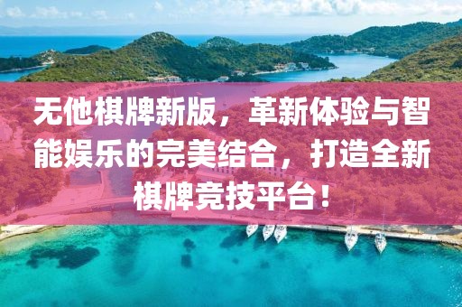 无他棋牌新版，革新体验与智能娱乐的完美结合，打造全新棋牌竞技平台！