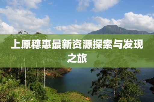 上原穗惠最新资源探索与发现之旅
