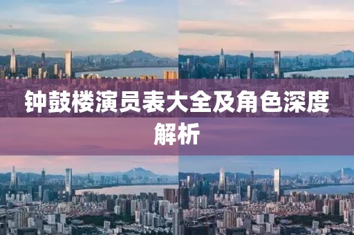 钟鼓楼演员表大全及角色深度解析
