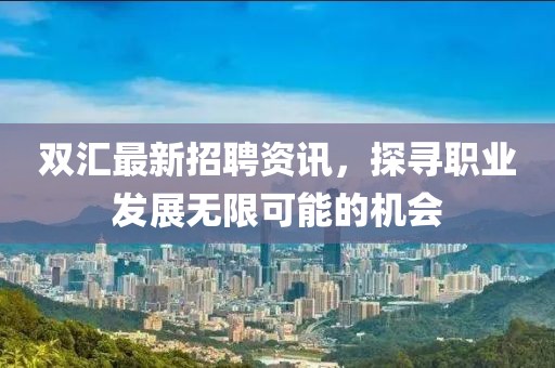 双汇最新招聘资讯，探寻职业发展无限可能的机会