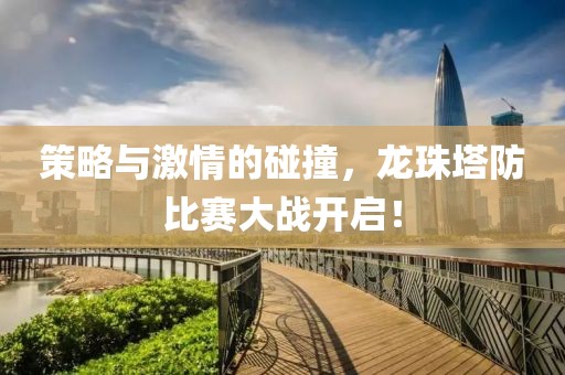策略与激情的碰撞，龙珠塔防比赛大战开启！