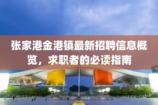 张家港金港镇最新招聘信息概览，求职者的必读指南