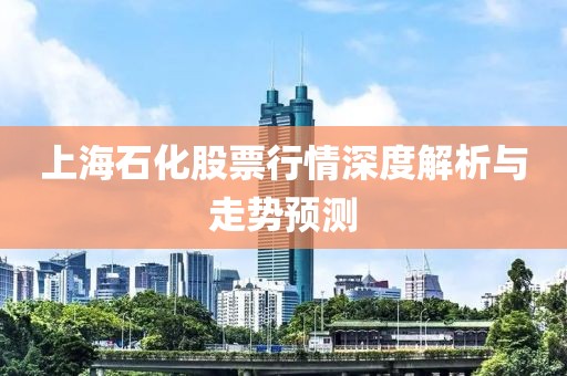 上海石化股票行情深度解析与走势预测