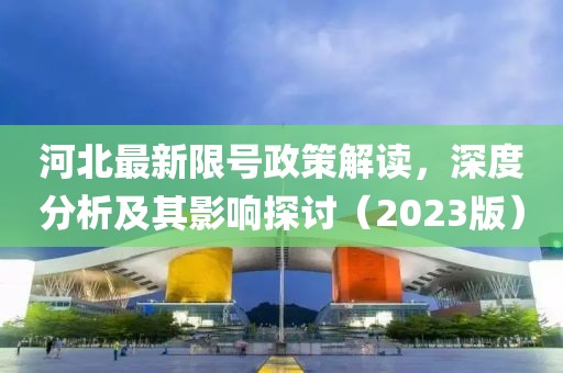 河北最新限号政策解读，深度分析及其影响探讨（2023版）