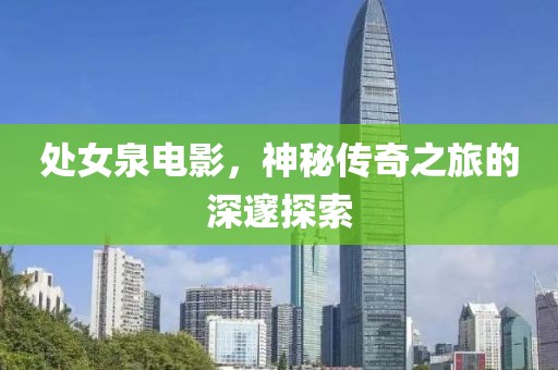 处女泉电影，神秘传奇之旅的深邃探索