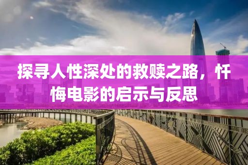 探寻人性深处的救赎之路，忏悔电影的启示与反思