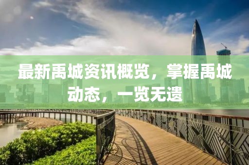 最新禹城资讯概览，掌握禹城动态，一览无遗
