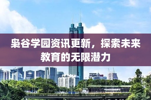 枭谷学园资讯更新，探索未来教育的无限潜力
