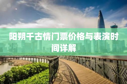 阳朔千古情门票价格与表演时间详解