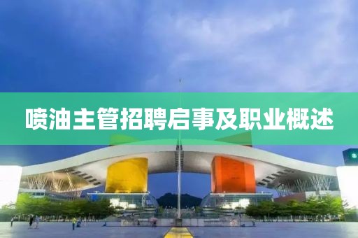 喷油主管招聘启事及职业概述
