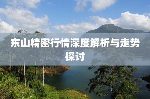东山精密行情深度解析与走势探讨