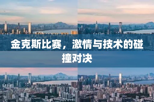 金克斯比赛，激情与技术的碰撞对决
