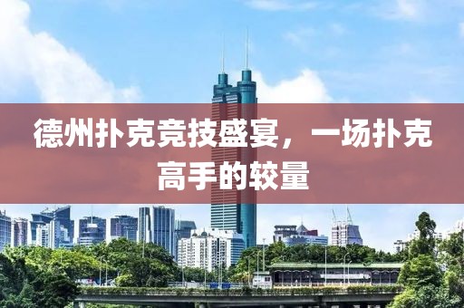 德州扑克竞技盛宴，一场扑克高手的较量