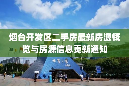 烟台开发区二手房最新房源概览与房源信息更新通知