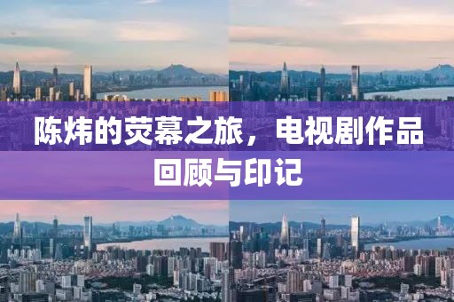 陈炜的荧幕之旅，电视剧作品回顾与印记