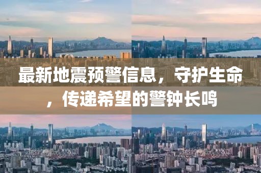 最新地震预警信息，守护生命，传递希望的警钟长鸣