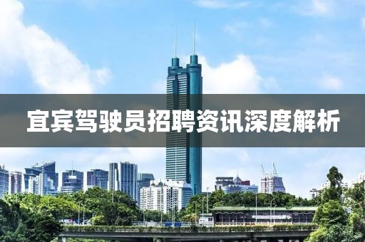 宜宾驾驶员招聘资讯深度解析