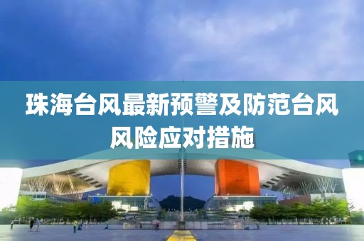 珠海台风最新预警及防范台风风险应对措施