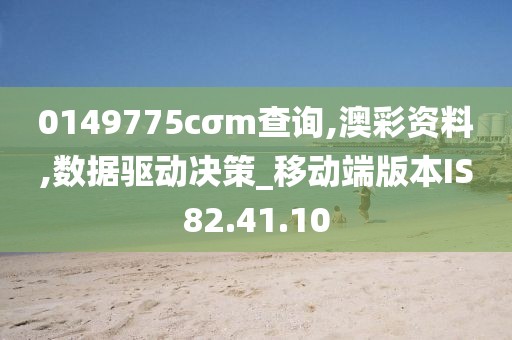 0149775cσm查询,澳彩资料,数据驱动决策_移动端版本IS82.41.10