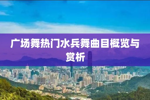 广场舞热门水兵舞曲目概览与赏析