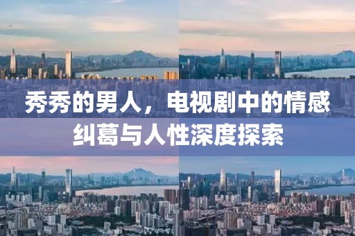 秀秀的男人，电视剧中的情感纠葛与人性深度探索
