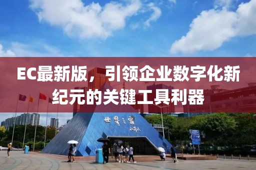 EC最新版，引领企业数字化新纪元的关键工具利器
