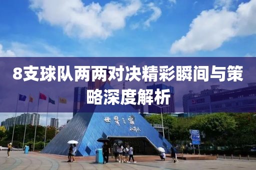 8支球队两两对决精彩瞬间与策略深度解析