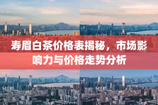寿眉白茶价格表揭秘，市场影响力与价格走势分析