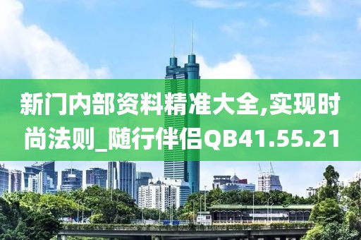 新门内部资料精准大全,实现时尚法则_随行伴侣QB41.55.21