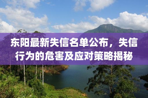 东阳最新失信名单公布，失信行为的危害及应对策略揭秘