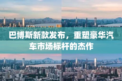 巴博斯新款发布，重塑豪华汽车市场标杆的杰作