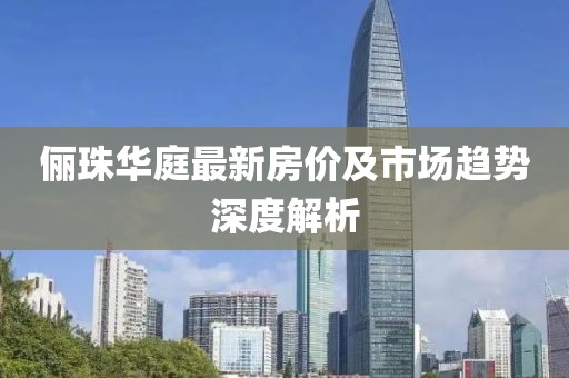 俪珠华庭最新房价及市场趋势深度解析