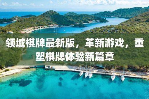 领域棋牌最新版，革新游戏，重塑棋牌体验新篇章