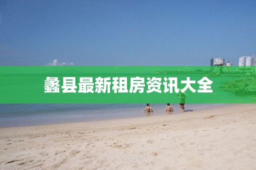 蠡县最新租房资讯大全