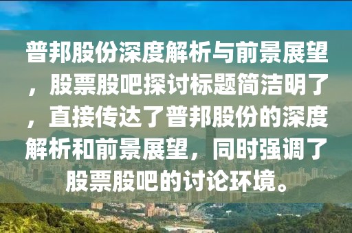 普邦股份深度解析与前景展望，股票股吧探讨标题简洁明了，直接传达了普邦股份的深度解析和前景展望，同时强调了股票股吧的讨论环境。