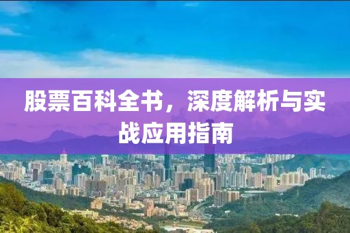 股票百科全书，深度解析与实战应用指南