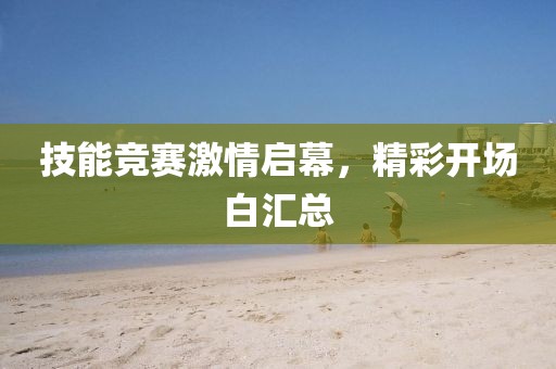 技能竞赛激情启幕，精彩开场白汇总
