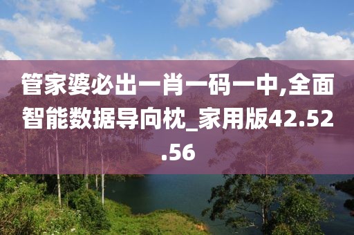 管家婆必出一肖一码一中,全面智能数据导向枕_家用版42.52.56