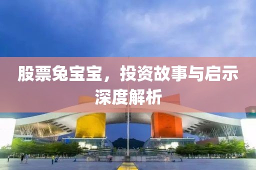 股票兔宝宝，投资故事与启示深度解析