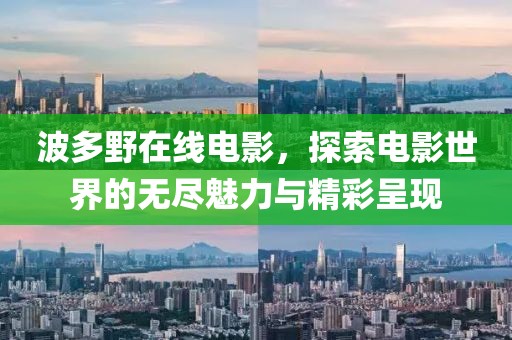 波多野在线电影，探索电影世界的无尽魅力与精彩呈现
