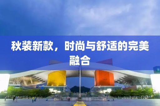 秋装新款，时尚与舒适的完美融合