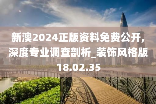 新澳2024正版资料免费公开,深度专业调查剖析_装饰风格版18.02.35