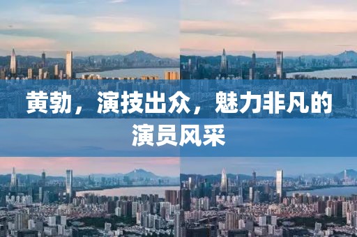 黄勃，演技出众，魅力非凡的演员风采