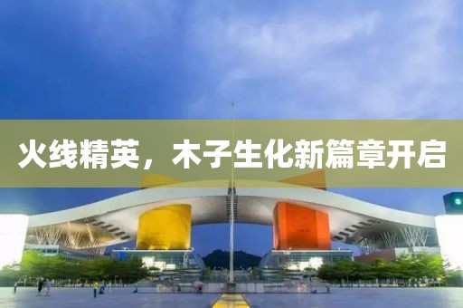 火线精英，木子生化新篇章开启
