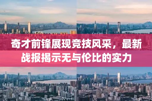 奇才前锋展现竞技风采，最新战报揭示无与伦比的实力