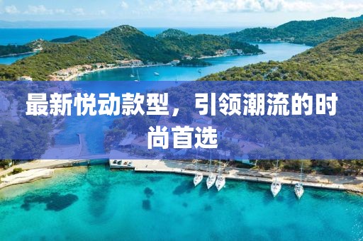 最新悦动款型，引领潮流的时尚首选