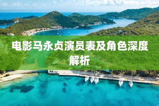 电影马永贞演员表及角色深度解析