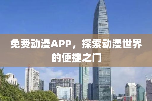 免费动漫APP，探索动漫世界的便捷之门