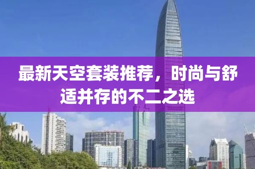 最新天空套装推荐，时尚与舒适并存的不二之选